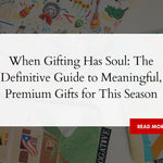 When Gifting Has Soul: The Definitive Guide to Meaningful, Premium Gifts for This Season