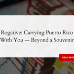 Rogative: Carrying Puerto Rico With You — Beyond a Souvenir